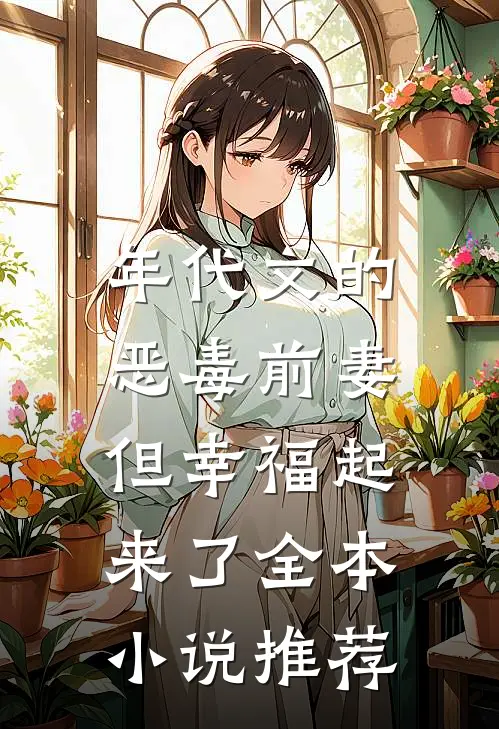年代文的恶毒前妻，但幸福起来了全本小说推荐
