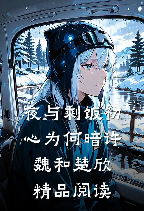 (夜与剩饭)初心为何暗许魏和楚欣精品阅读