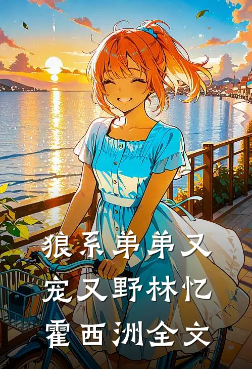 狼系弟弟又宠又野林忆霍西洲全文