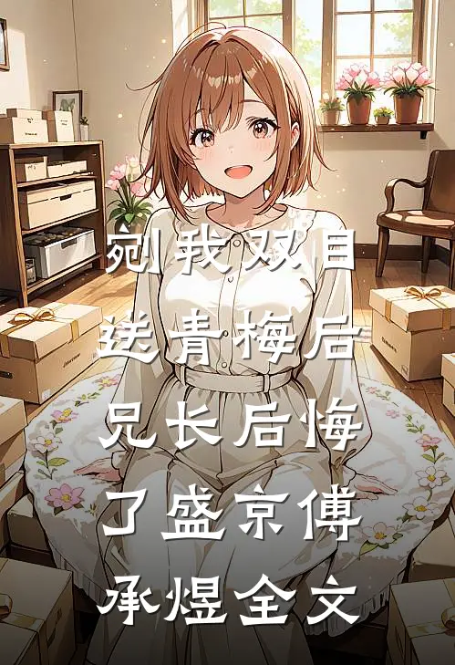 剜我双目送青梅后，兄长后悔了盛京傅承煜全文