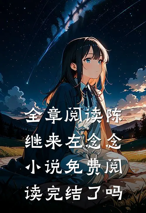 全章阅读陈继来左念念小说免费阅读完结了吗