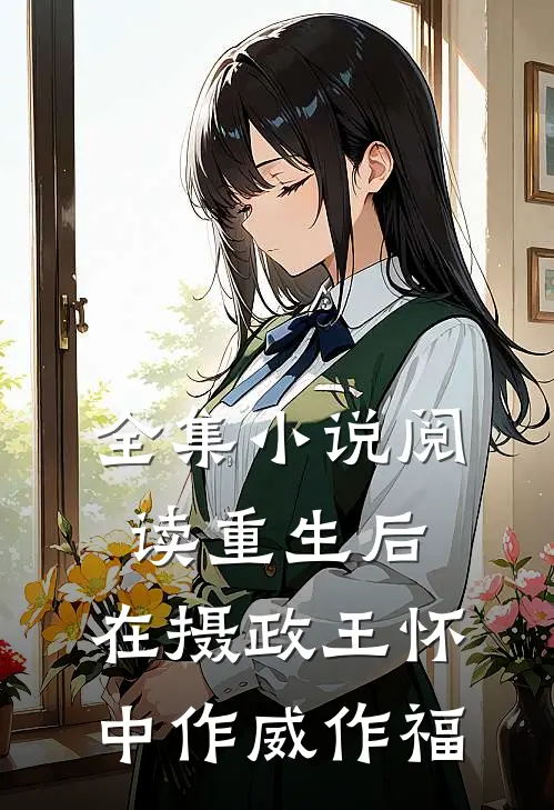 全集小说阅读重生后，在摄政王怀中作威作福