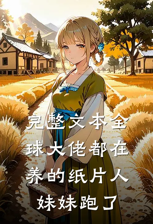 完整文本全球大佬都在养的纸片人妹妹跑了
