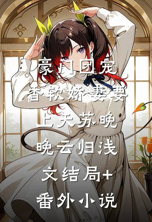 豪门团宠:香软娇妻要上天苏晚晚云归浅文结局+番外小说