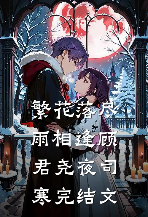 繁花落尽雨相逢顾君尧夜司寒完结文