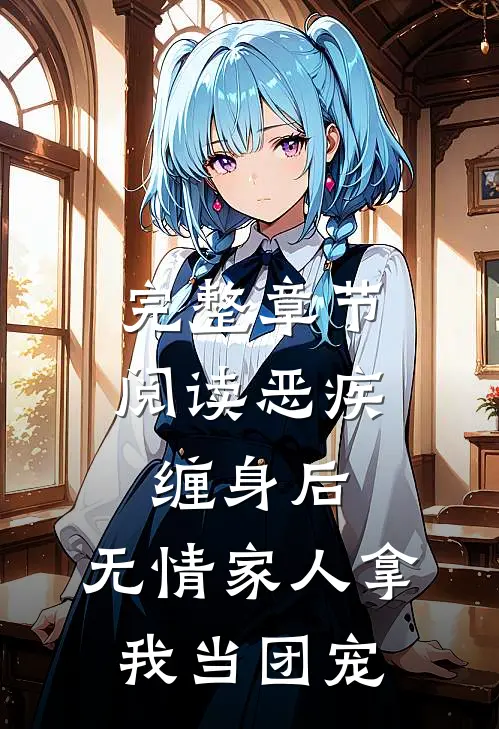 完整章节阅读恶疾缠身后，无情家人拿我当团宠