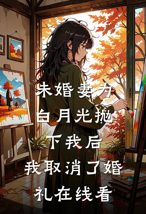 未婚妻为白月光抛下我后，我取消了婚礼在线看