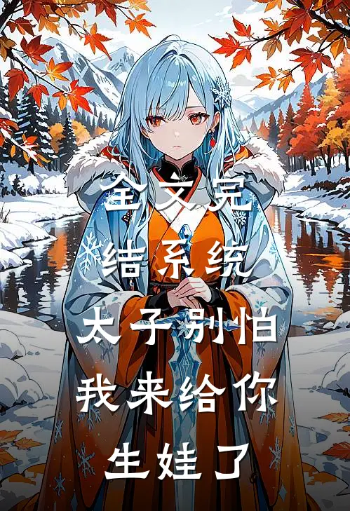 全文完结系统：太子别怕，我来给你生娃了