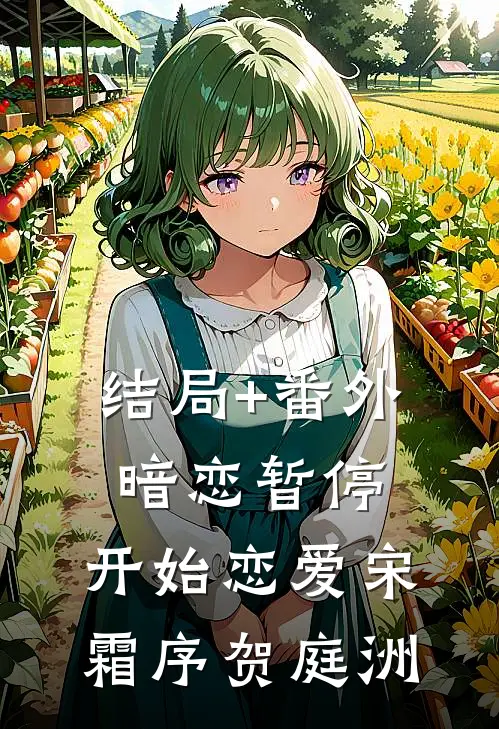 结局+番外暗恋暂停，开始恋爱宋霜序贺庭洲