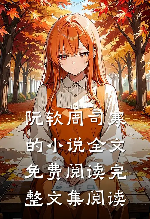 阮软周司寒的小说全文免费阅读完整文集阅读