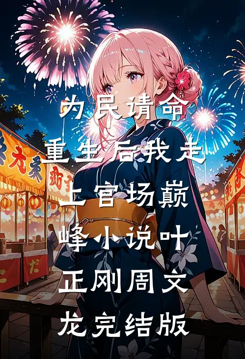 为民请命，重生后我走上官场巅峰小说叶正刚周文龙完结版