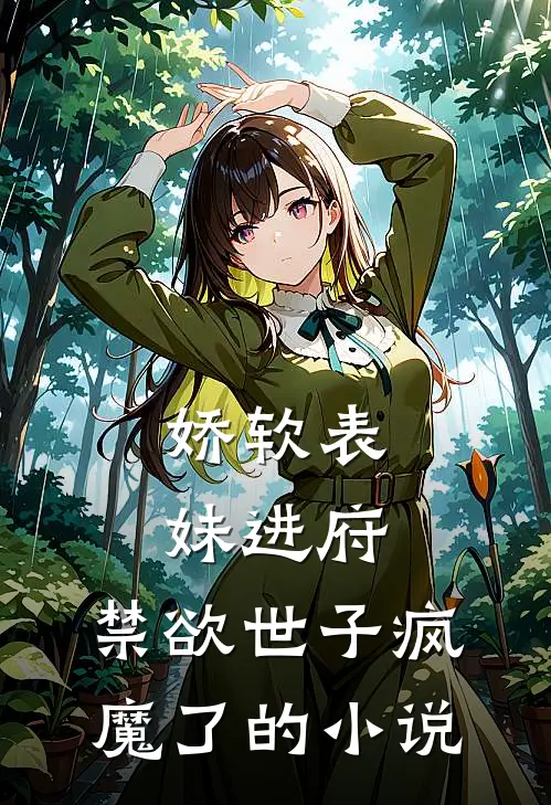娇软表妹进府禁欲世子疯魔了的在线阅读