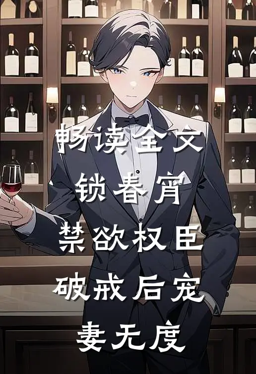 畅读全文锁春宵：禁欲权臣破戒后宠妻无度