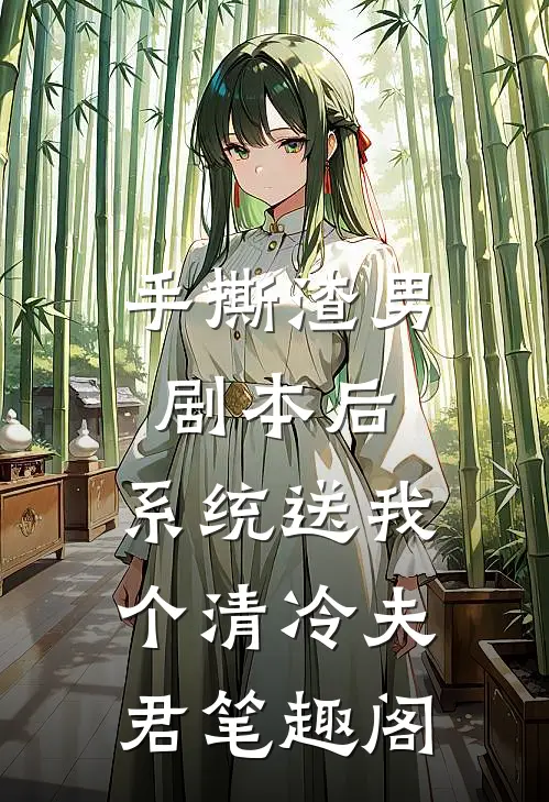 手撕渣男剧本后，系统送我个清冷夫君笔趣阁