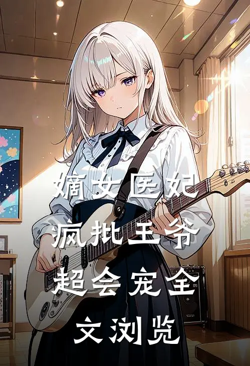 嫡女医妃疯批王爷超会宠全文浏览免费阅读