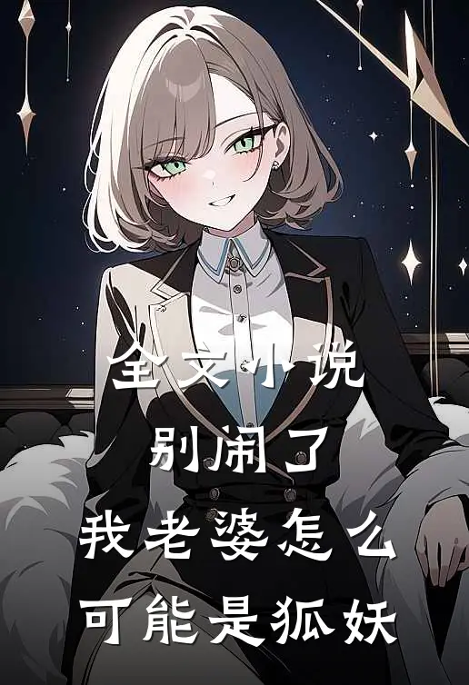全文别闹了,我老婆怎么可能是狐妖啊