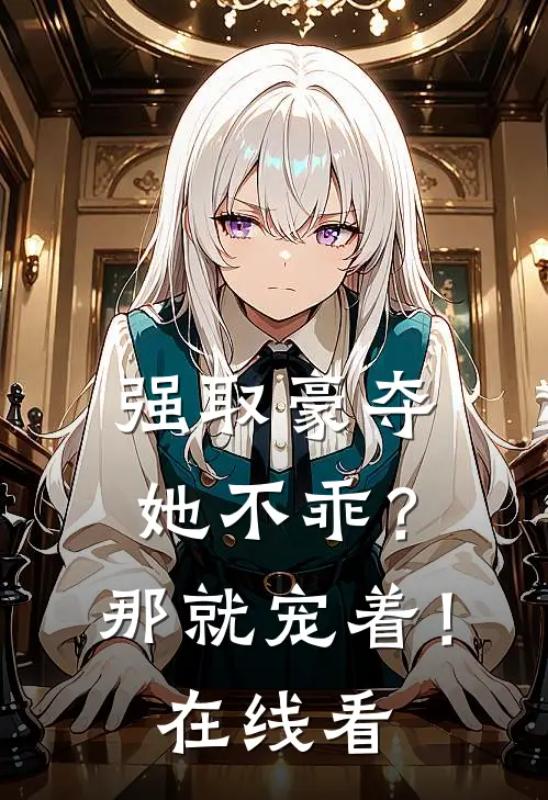 强取豪夺她不乖?那就宠着!在线看全文