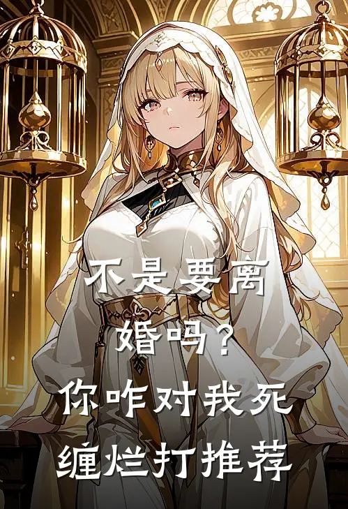 不是要离婚吗？你咋对我死缠烂打推荐