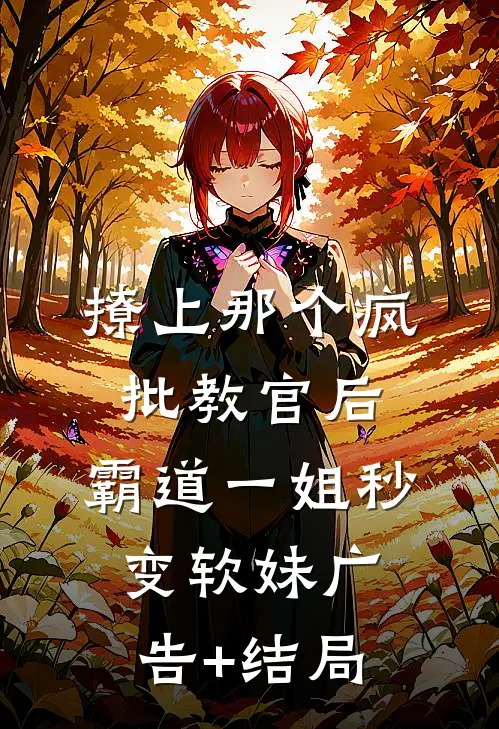 撩上那个疯批教官后，霸道一姐秒变软妹广告+结局