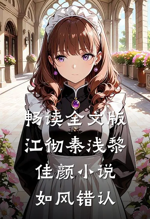 畅读全文版江彻秦浅黎佳颜小说如风错认
