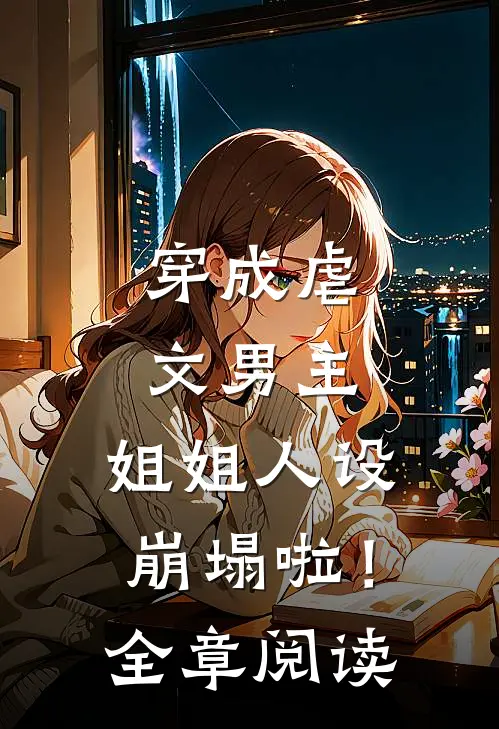 穿成虐文男主,姐姐人设崩塌啦!全章阅读笔趣阁
