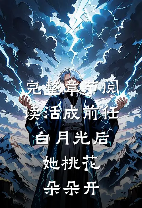 完整章节阅读活成前任白月光后，她桃花朵朵开