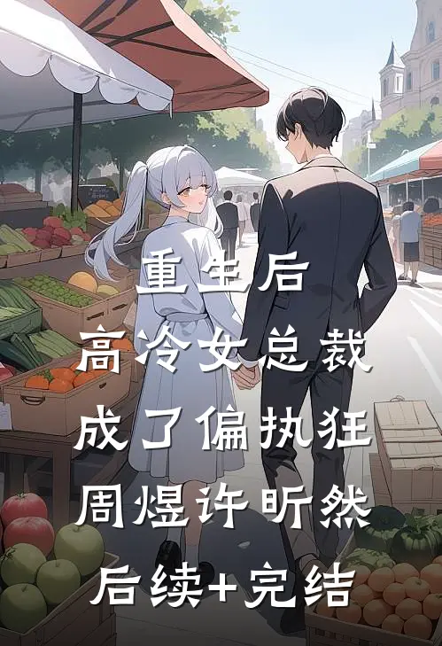 重生后，高冷女总裁成了偏执狂周煜许昕然后续+完结