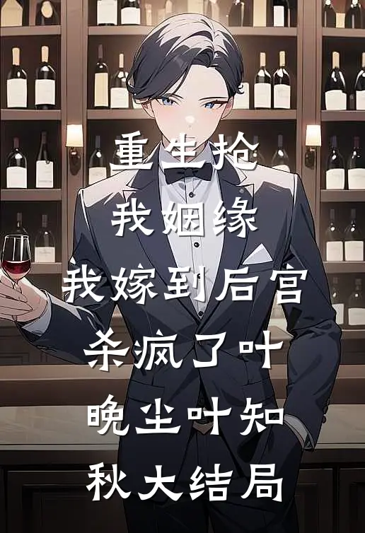 重生抢我姻缘，我嫁到后宫杀疯了叶晚尘叶知秋大结局