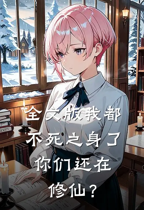 全文版我都不死之身了，你们还在修仙？