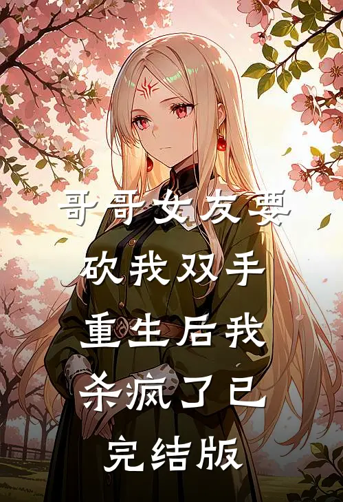 哥哥女友要砍我双手,重生后我杀疯了已完结版免费观看