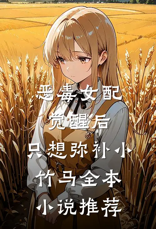 恶毒女配觉醒后，只想弥补小竹马全本小说推荐