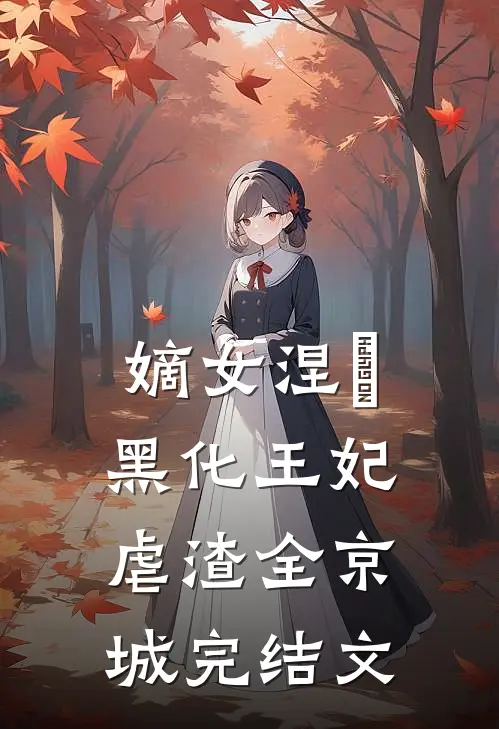 嫡女涅槃黑化王妃虐渣全京城完结文章