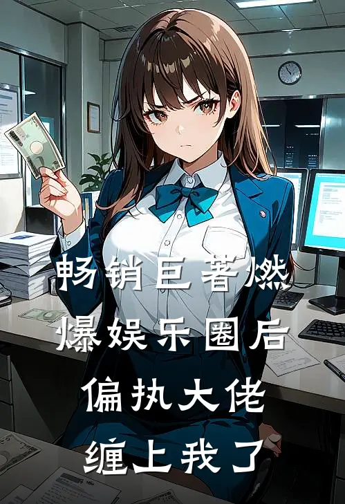 畅销巨著燃爆娱乐圈后，偏执大佬缠上我了