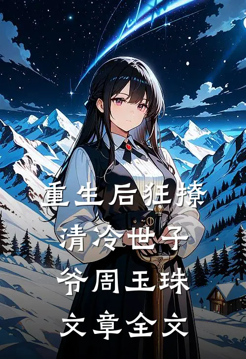 重生后狂撩清冷世子爷周玉珠文章全文