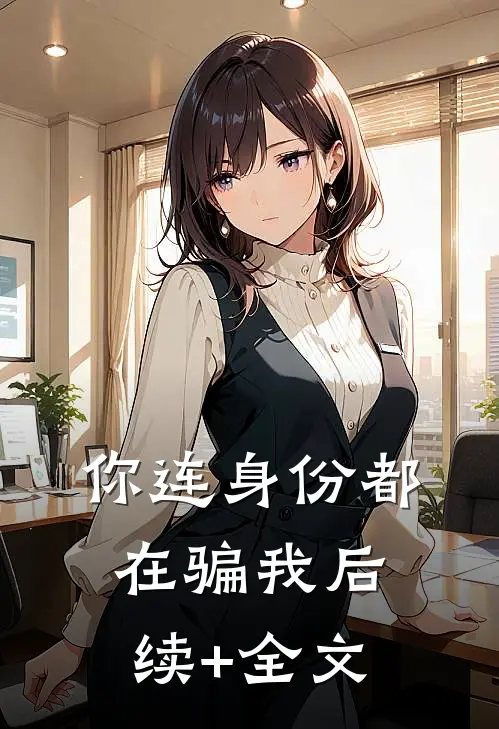 你连身份都在骗我后续+全文