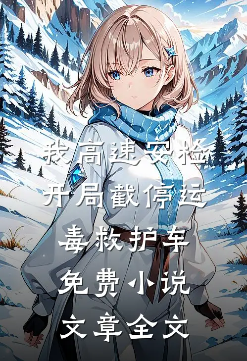 我高速安检，开局截停运毒救护车免费小说文章全文