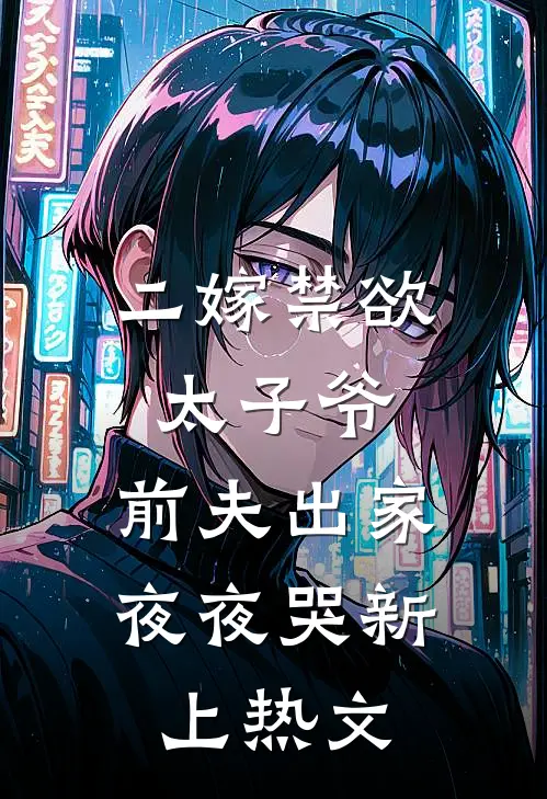 二嫁禁欲太子爷,前夫出家夜夜哭新上热文