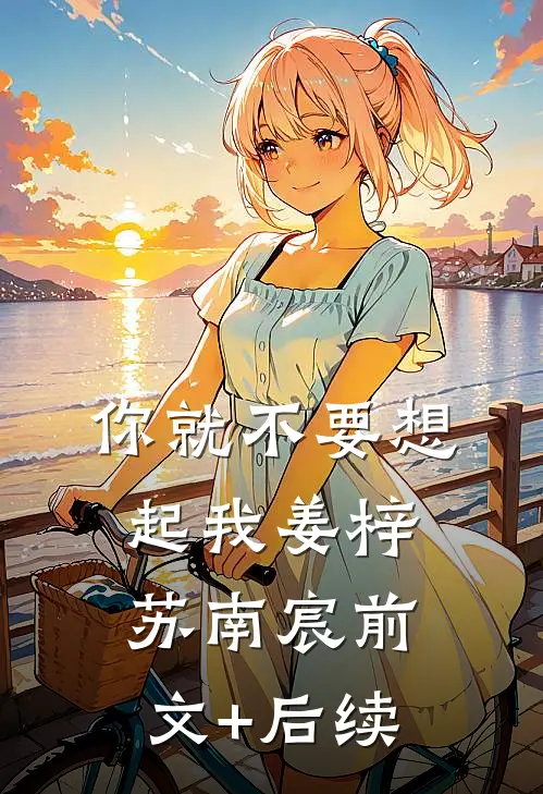 你就不要想起我姜梓苏南宸前文+后续