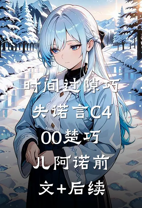 时间过隙巧失诺言C400楚巧儿阿诺前文+后续