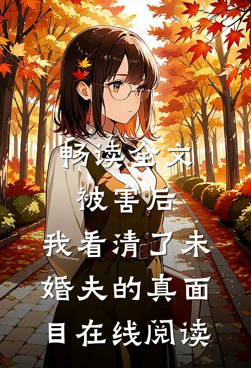 畅读全文被害后,我看清了未婚夫的真面目在线阅读