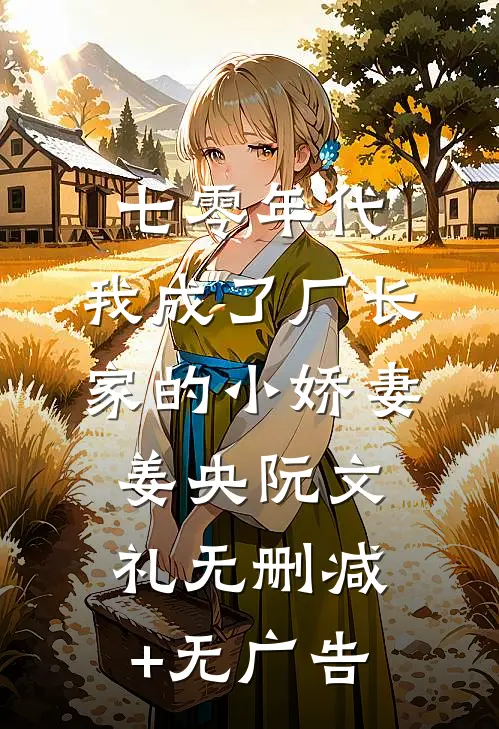 七零年代：我成了厂长家的小娇妻姜央阮文礼无删减+无广告