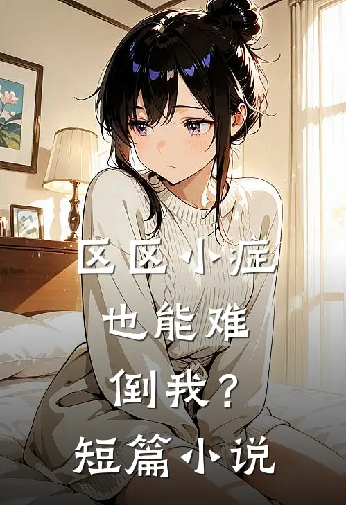 区区小症，也能难倒我？短篇小说