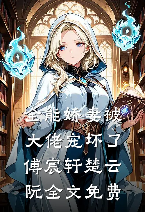全能娇妻被大佬宠坏了傅宸轩楚云阮全文免费