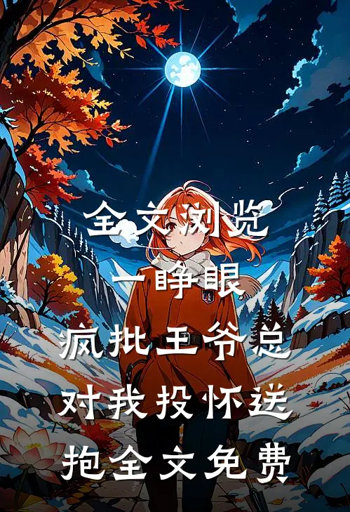 全文浏览一睁眼,疯批王爷总对我投怀送抱全文免费