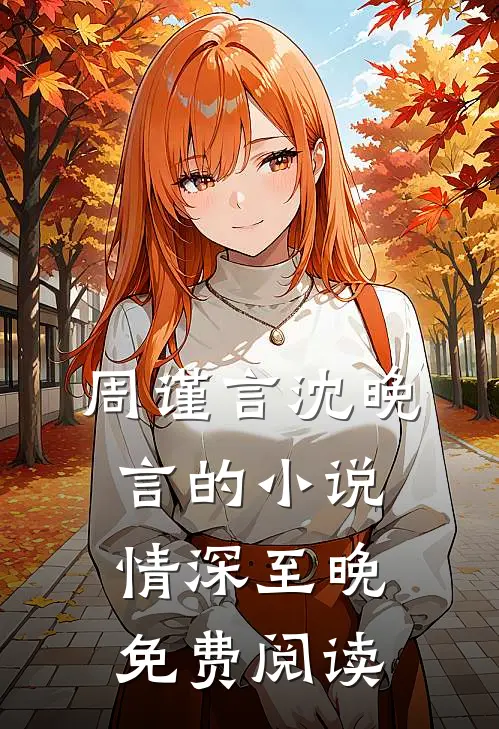 周谨言沈晚言的小说情深至晚免费阅读