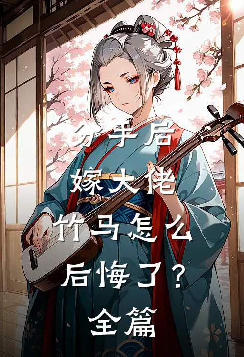 分手后嫁大佬,竹马怎么后悔了?全篇阅读