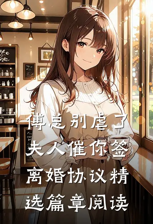 傅总别虐了，夫人催你签离婚协议精选篇章阅读