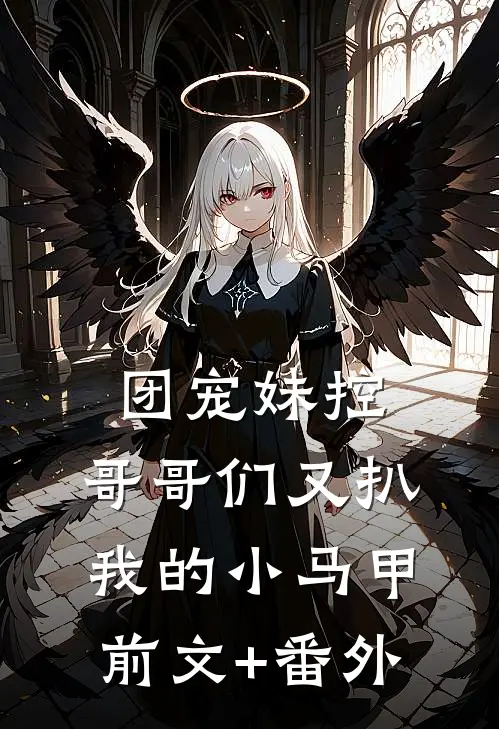团宠妹控：哥哥们又扒我的小马甲前文+番外