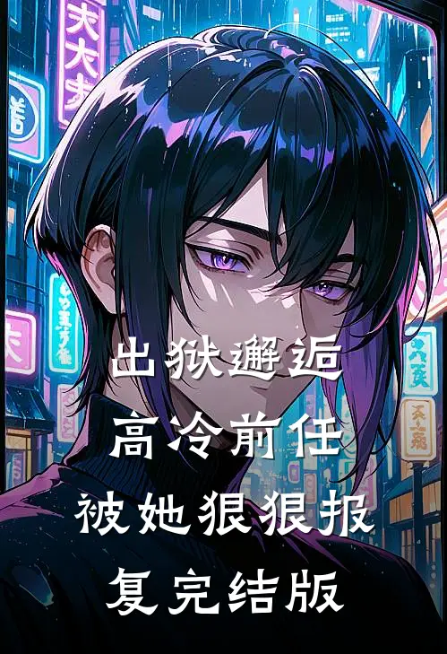 出狱邂逅高冷前任，被她狠狠报复完结版