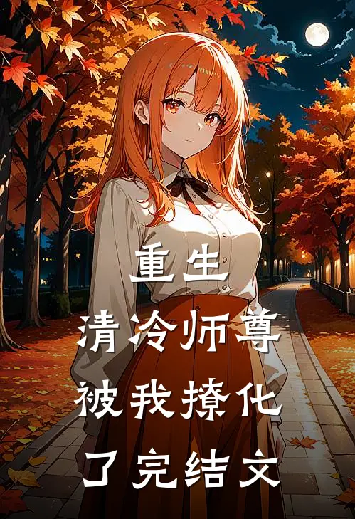 重生清冷师尊被我撩化了完结文学